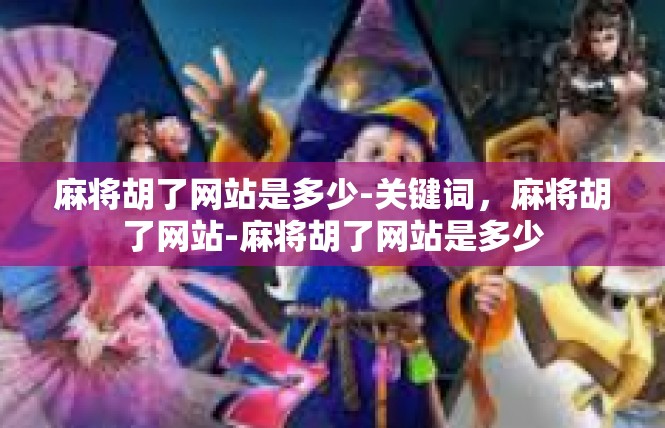 麻将胡了网站是多少-关键词，麻将胡了网站-麻将胡了网站是多少