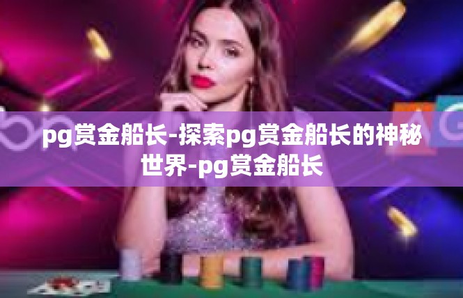 pg赏金船长-探索pg赏金船长的神秘世界-pg赏金船长