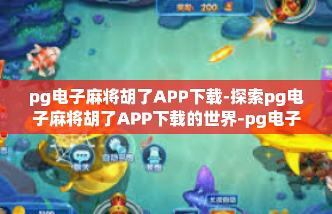 pg电子麻将胡了APP下载-探索pg电子麻将胡了APP下载的世界-pg电子麻将胡了APP下载