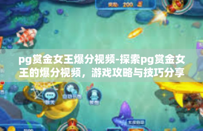pg赏金女王爆分视频-探索pg赏金女王的爆分视频，游戏攻略与技巧分享-pg赏金女王爆分视频