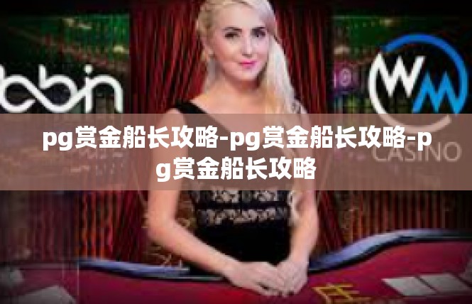pg赏金船长攻略-pg赏金船长攻略-pg赏金船长攻略