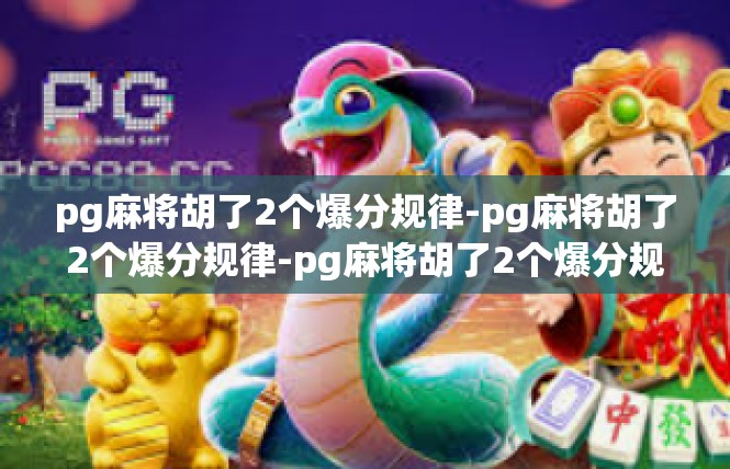 pg麻将胡了2个爆分规律-pg麻将胡了2个爆分规律-pg麻将胡了2个爆分规律