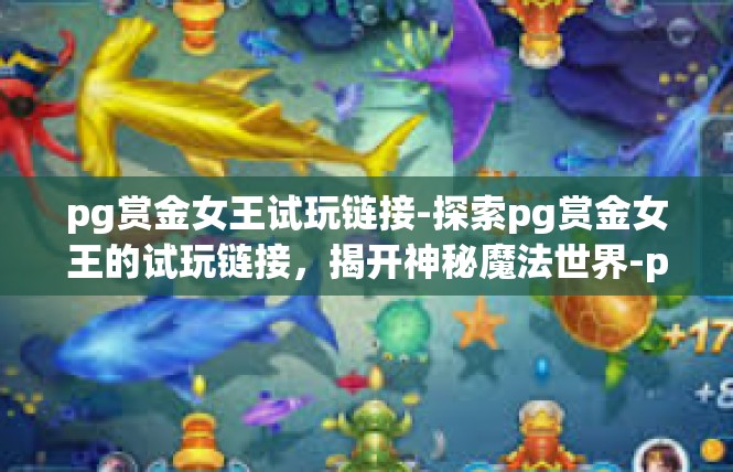 pg赏金女王试玩链接-探索pg赏金女王的试玩链接，揭开神秘魔法世界-pg赏金女王试玩链接