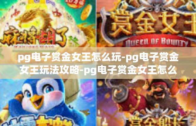 pg电子赏金女王怎么玩-pg电子赏金女王玩法攻略-pg电子赏金女王怎么玩