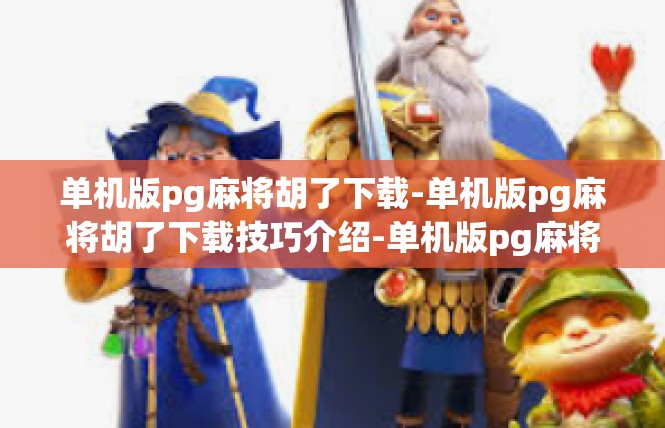 单机版pg麻将胡了下载-单机版pg麻将胡了下载技巧介绍-单机版pg麻将胡了下载