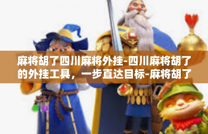麻将胡了四川麻将外挂-四川麻将胡了的外挂工具，一步直达目标-麻将胡了四川麻将外挂