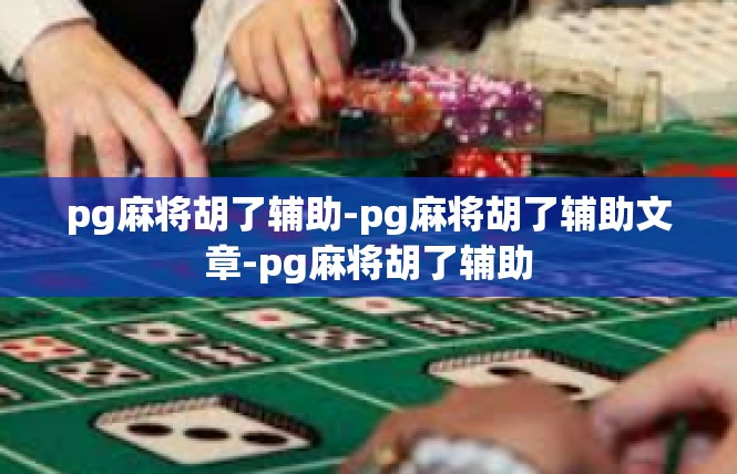 pg麻将胡了辅助-pg麻将胡了辅助文章-pg麻将胡了辅助
