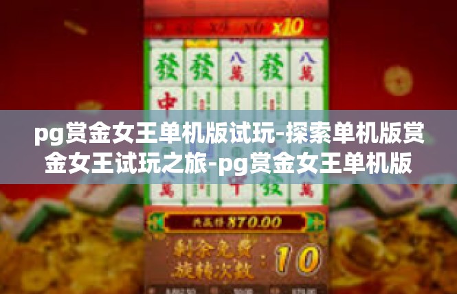 pg赏金女王单机版试玩-探索单机版赏金女王试玩之旅-pg赏金女王单机版试玩