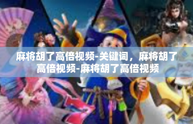 麻将胡了高倍视频-关键词，麻将胡了 高倍视频-麻将胡了高倍视频