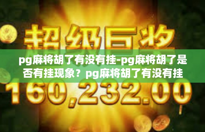 pg麻将胡了有没有挂-pg麻将胡了是否有挂现象？pg麻将胡了有没有挂