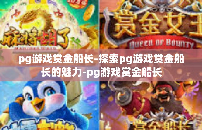 pg游戏赏金船长-探索pg游戏赏金船长的魅力-pg游戏赏金船长