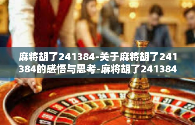 麻将胡了241384-关于麻将胡了241384的感悟与思考-麻将胡了241384