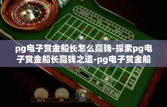 pg电子赏金船长怎么赢钱-探索pg电子赏金船长赢钱之道-pg电子赏金船长怎么赢钱