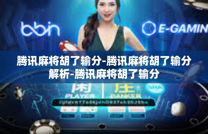 腾讯麻将胡了输分-腾讯麻将胡了输分解析-腾讯麻将胡了输分