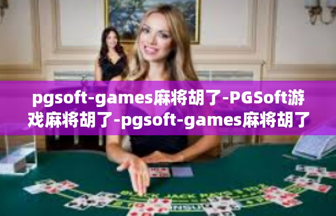 pgsoft-games麻将胡了-PGSoft游戏麻将胡了-pgsoft-games麻将胡了