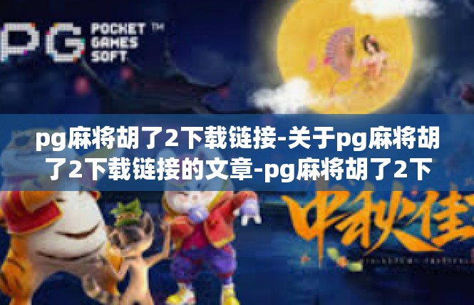 pg麻将胡了2下载链接-关于pg麻将胡了2下载链接的文章-pg麻将胡了2下载链接