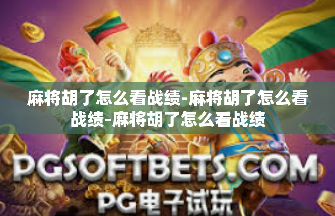 麻将胡了怎么看战绩-麻将胡了怎么看战绩-麻将胡了怎么看战绩