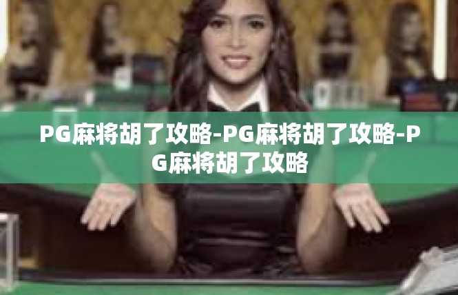 PG麻将胡了攻略-PG麻将胡了攻略-PG麻将胡了攻略