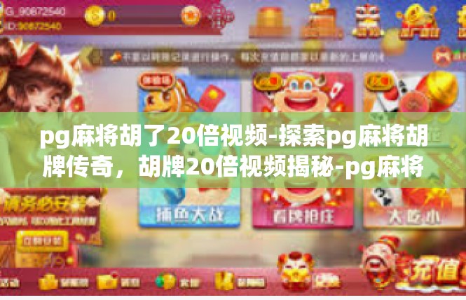 pg麻将胡了20倍视频-探索pg麻将胡牌传奇，胡牌20倍视频揭秘-pg麻将胡了20倍视频