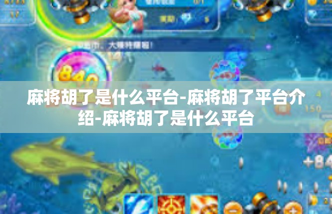 麻将胡了是什么平台-麻将胡了平台介绍-麻将胡了是什么平台
