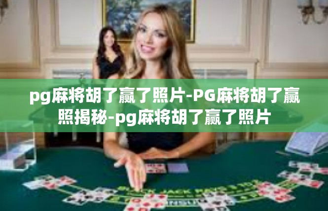 pg麻将胡了赢了照片-PG麻将胡了赢照揭秘-pg麻将胡了赢了照片