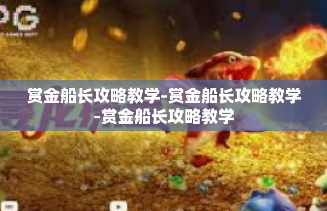 赏金船长攻略教学-赏金船长攻略教学-赏金船长攻略教学