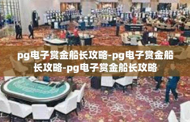 pg电子赏金船长攻略-pg电子赏金船长攻略-pg电子赏金船长攻略