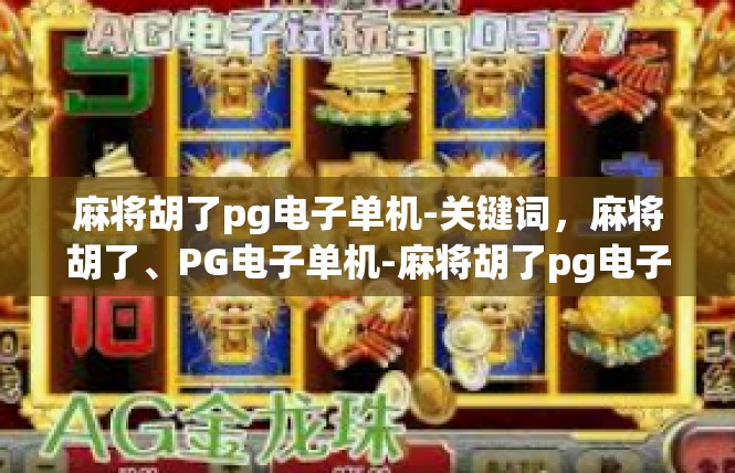 麻将胡了pg电子单机-关键词，麻将胡了、PG电子单机-麻将胡了pg电子单机