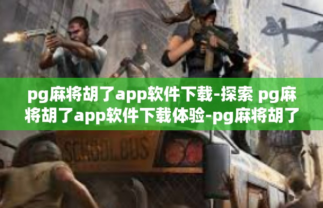 pg麻将胡了app软件下载-探索 pg麻将胡了app软件下载体验-pg麻将胡了app软件下载