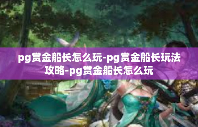 pg赏金船长怎么玩-pg赏金船长玩法攻略-pg赏金船长怎么玩
