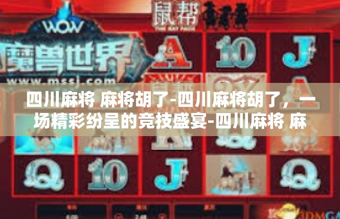四川麻将 麻将胡了-四川麻将胡了，一场精彩纷呈的竞技盛宴-四川麻将 麻将胡了