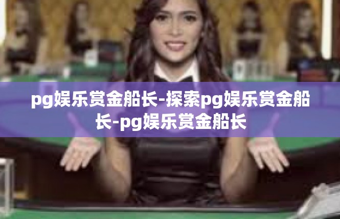 pg娱乐赏金船长-探索pg娱乐赏金船长-pg娱乐赏金船长