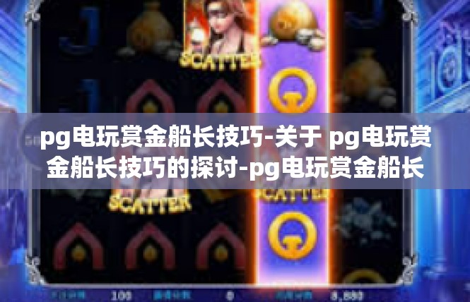 pg电玩赏金船长技巧-关于 pg电玩赏金船长技巧的探讨-pg电玩赏金船长技巧