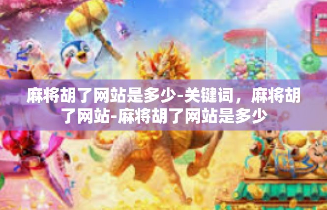 麻将胡了网站是多少-关键词，麻将胡了网站-麻将胡了网站是多少
