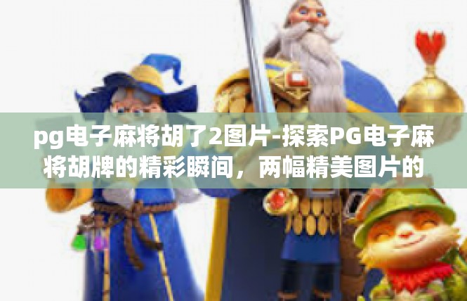 pg电子麻将胡了2图片-探索PG电子麻将胡牌的精彩瞬间，两幅精美图片的解析-pg电子麻将胡了2图片