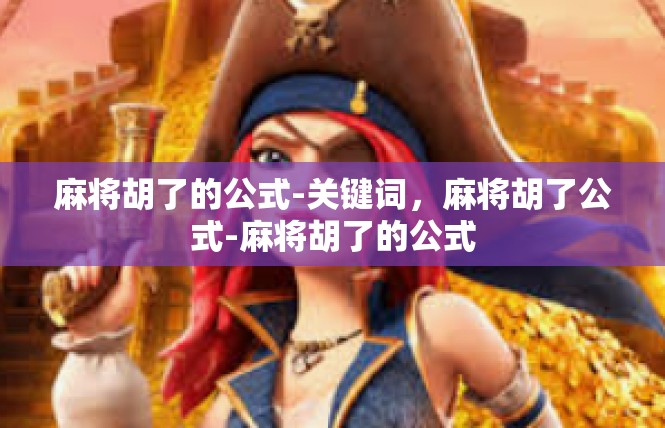 麻将胡了的公式-关键词，麻将胡了公式-麻将胡了的公式