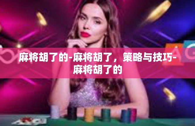麻将胡了的-麻将胡了，策略与技巧-麻将胡了的