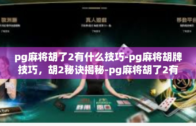 pg麻将胡了2有什么技巧-pg麻将胡牌技巧，胡2秘诀揭秘-pg麻将胡了2有什么技巧