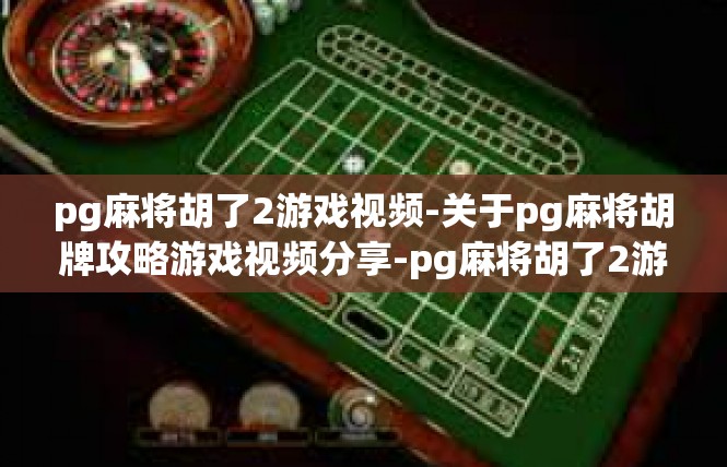 pg麻将胡了2游戏视频-关于pg麻将胡牌攻略游戏视频分享-pg麻将胡了2游戏视频