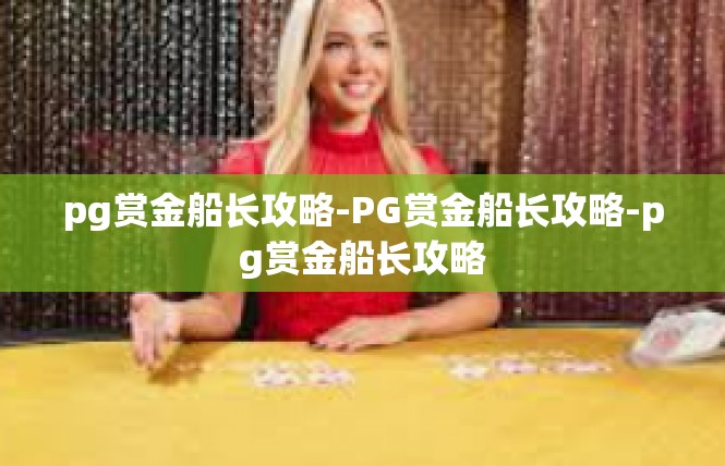 pg赏金船长攻略-PG赏金船长攻略-pg赏金船长攻略