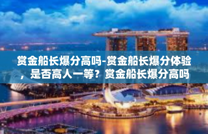 赏金船长爆分高吗-赏金船长爆分体验，是否高人一等？赏金船长爆分高吗