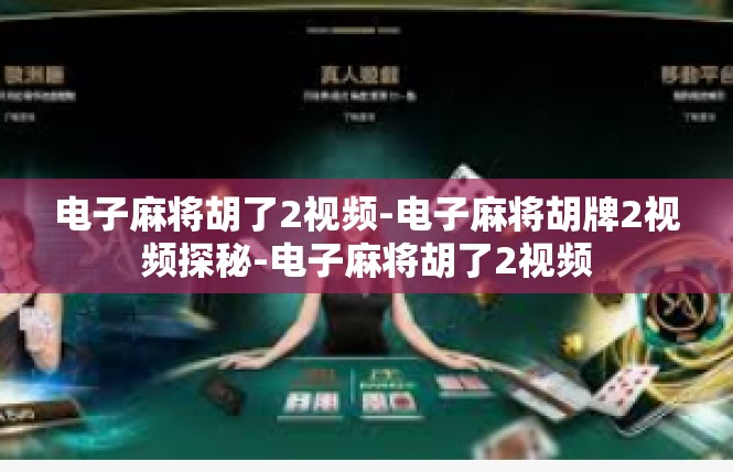 电子麻将胡了2视频-电子麻将胡牌2视频探秘-电子麻将胡了2视频
