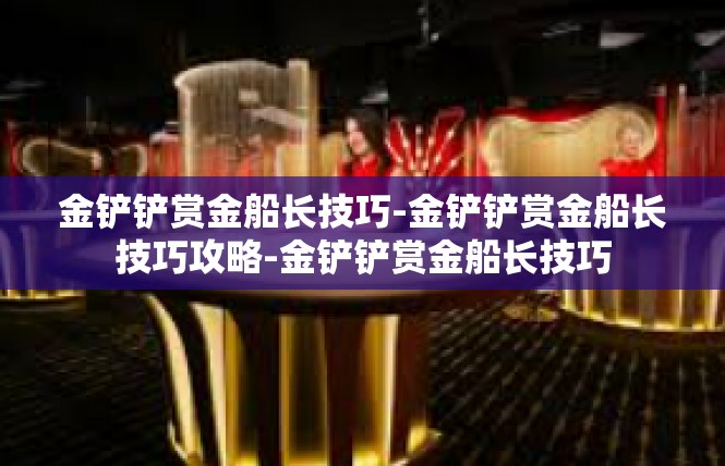 金铲铲赏金船长技巧-金铲铲赏金船长技巧攻略-金铲铲赏金船长技巧