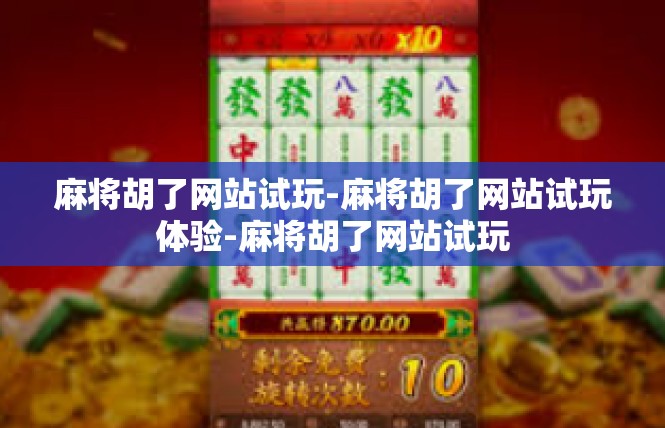 麻将胡了网站试玩-麻将胡了网站试玩体验-麻将胡了网站试玩