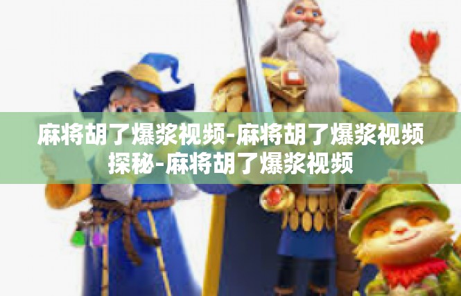 麻将胡了爆浆视频-麻将胡了爆浆视频探秘-麻将胡了爆浆视频