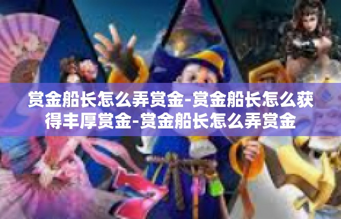 赏金船长怎么弄赏金-赏金船长怎么获得丰厚赏金-赏金船长怎么弄赏金