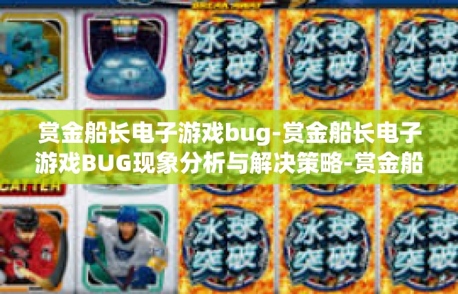赏金船长电子游戏bug-赏金船长电子游戏BUG现象分析与解决策略-赏金船长电子游戏bug