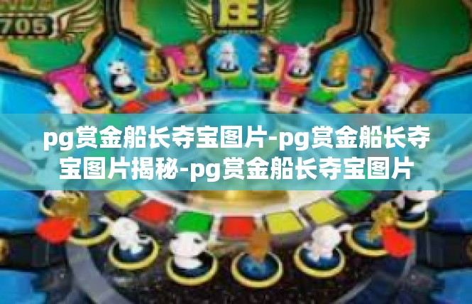 pg赏金船长夺宝图片-pg赏金船长夺宝图片揭秘-pg赏金船长夺宝图片