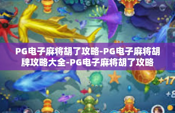 PG电子麻将胡了攻略-PG电子麻将胡牌攻略大全-PG电子麻将胡了攻略