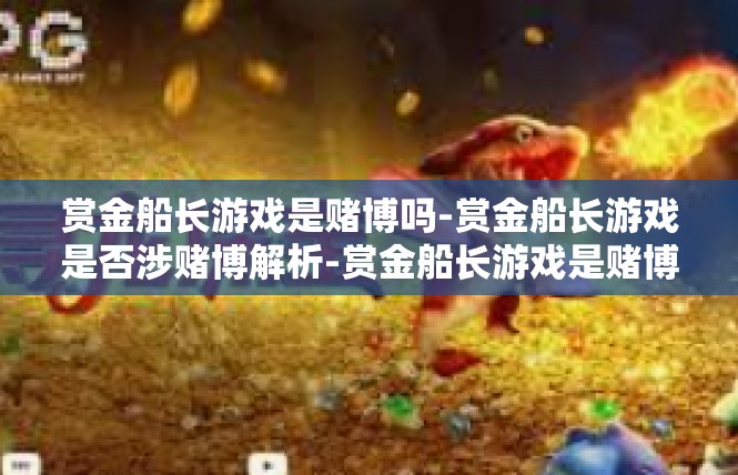 赏金船长游戏是赌博吗-赏金船长游戏是否涉赌博解析-赏金船长游戏是赌博吗